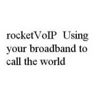ROCKETVOIP USING YOUR BROADBAND TO CALL THE WORLD