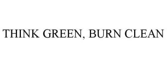 THINK GREEN, BURN CLEAN