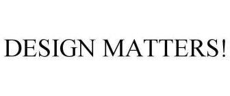 DESIGN MATTERS!