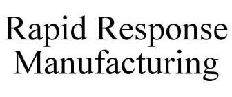 RAPID RESPONSE MANUFACTURING