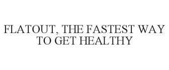 FLATOUT, THE FASTEST WAY TO GET HEALTHY