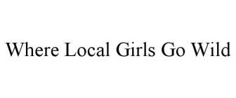 WHERE LOCAL GIRLS GO WILD