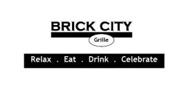 BRICK CITY GRILLE RELAX .  EAT .  DRINK .  CELEBRATE