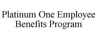 PLATINUM ONE EMPLOYEE BENEFITS PROGRAM