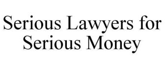 SERIOUS LAWYERS FOR SERIOUS MONEY