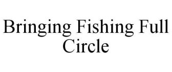 BRINGING FISHING FULL CIRCLE