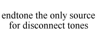 ENDTONE THE ONLY SOURCE FOR DISCONNECT TONES