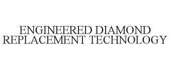 ENGINEERED DIAMOND REPLACEMENT TECHNOLOGY