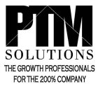 PTM SOLUTIONS THE GROWTH PROFESSIONALS FOR THE 200% COMPANY
