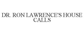 DR. RON LAWRENCE'S HOUSE CALLS