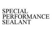 SPECIAL PERFORMANCE SEALANT