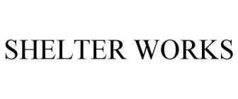 SHELTER WORKS