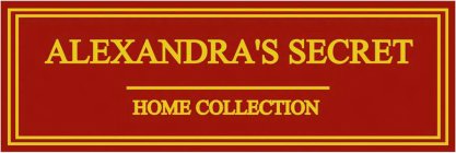 ALEXANDRA'S SECRET HOME COLLECTION