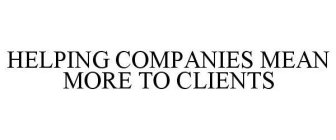 HELPING COMPANIES MEAN MORE TO CLIENTS