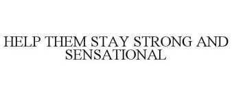 HELP THEM STAY STRONG AND SENSATIONAL