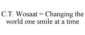 C.T. WOSAAT = CHANGING THE WORLD ONE SMILE AT A TIME