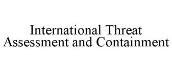 INTERNATIONAL THREAT ASSESSMENT AND CONTAINMENT