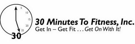 30 MINUTES TO FITNESS, INC. GET IN - GET FIT...GET ON WITH IT!