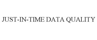 JUST-IN-TIME DATA QUALITY