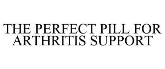 THE PERFECT PILL FOR ARTHRITIS SUPPORT