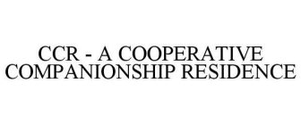 CCR - A COOPERATIVE COMPANIONSHIP RESIDENCE