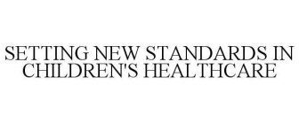 SETTING NEW STANDARDS IN CHILDREN'S HEALTHCARE