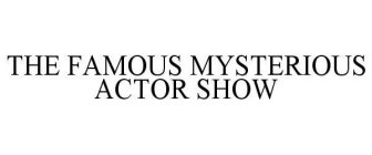 THE FAMOUS MYSTERIOUS ACTOR SHOW