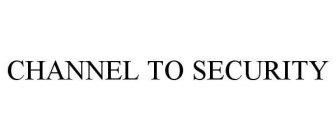 CHANNEL TO SECURITY
