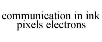 COMMUNICATION IN INK PIXELS ELECTRONS