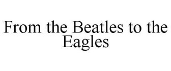 FROM THE BEATLES TO THE EAGLES