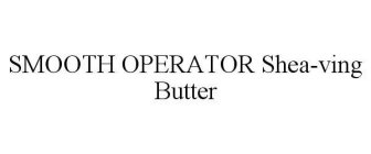 SMOOTH OPERATOR SHEA-VING BUTTER