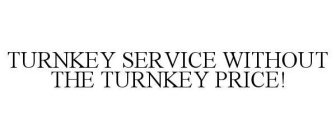 TURNKEY SERVICE WITHOUT THE TURNKEY PRICE!