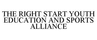 THE RIGHT START YOUTH EDUCATION AND SPORTS ALLIANCE