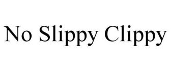 NO SLIPPY CLIPPY
