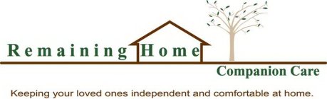 REMAINING HOME COMPANION CARE KEEPING YOUR LOVED ONES INDEPENDENT AND COMFORTABLE AT HOME.