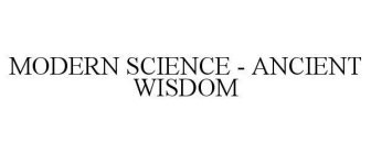 MODERN SCIENCE - ANCIENT WISDOM
