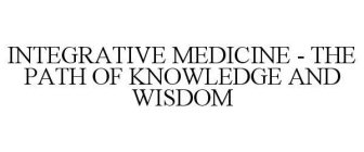 INTEGRATIVE MEDICINE - THE PATH OF KNOWLEDGE AND WISDOM