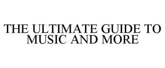 THE ULTIMATE GUIDE TO MUSIC AND MORE