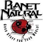 PLANET NATURAL GOOD STUFF FOR YOUR WORLD