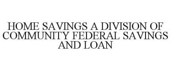 HOME SAVINGS A DIVISION OF COMMUNITY FEDERAL SAVINGS AND LOAN
