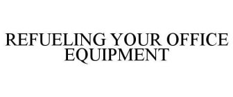 REFUELING YOUR OFFICE EQUIPMENT
