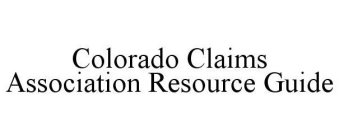 COLORADO CLAIMS ASSOCIATION RESOURCE GUIDE