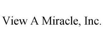 VIEW A MIRACLE, INC.