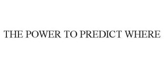 THE POWER TO PREDICT WHERE