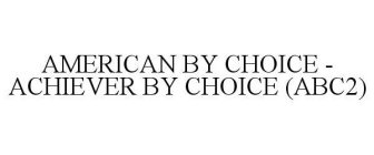 AMERICAN BY CHOICE - ACHIEVER BY CHOICE (ABC2)