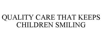 QUALITY CARE THAT KEEPS CHILDREN SMILING