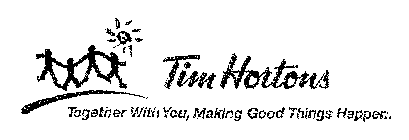 TIM HORTONS TOGETHER WITH YOU, MAKING GOOD THINGS HAPPEN.