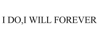 I DO,I WILL FOREVER