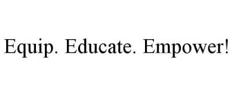 EQUIP. EDUCATE. EMPOWER!