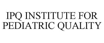 IPQ INSTITUTE FOR PEDIATRIC QUALITY